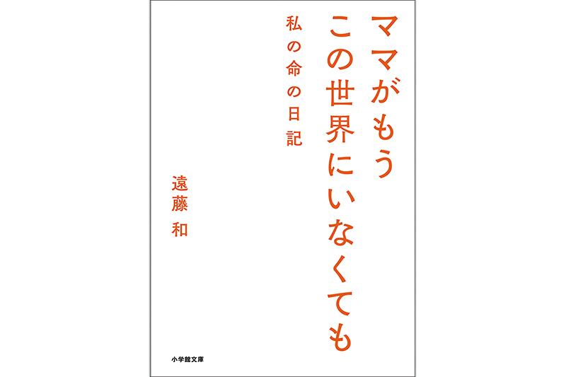 小学館文庫「ママがもうこの世界にいなくても 私の命の日記」の書影（C）遠藤和／小学館　